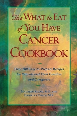 The What to Eat If You Have Cancer Cookbook by Keane, Maureen
