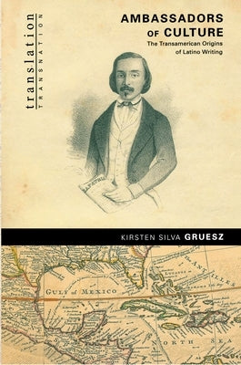 Ambassadors of Culture: The Transamerican Origins of Latino Writing by Gruesz, Kirsten Silva