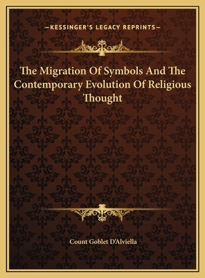 The Migration Of Symbols And The Contemporary Evolution Of Religious Thought by D'Alviella, Count Goblet