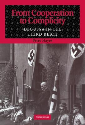 From Cooperation to Complicity: Degussa in the Third Reich by Hayes, Peter