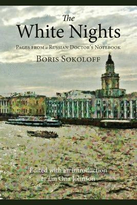 The White Nights: Pages from a Russian Doctor's Notebook by Sokoloff, Boris