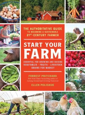 Start Your Farm: The Authoritative Guide to Becoming a Sustainable 21st Century Farmer by Pritchard, Forrest