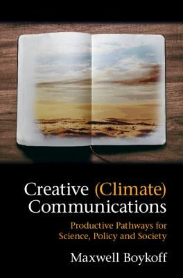 Creative (Climate) Communications: Productive Pathways for Science, Policy and Society by Boykoff, Maxwell