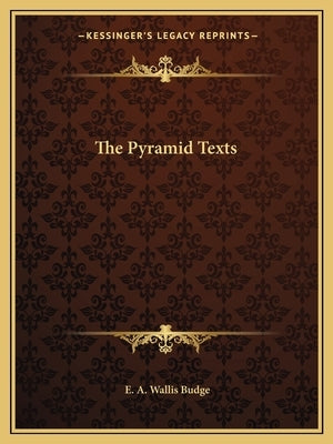 The Pyramid Texts by Budge, E. A. Wallis
