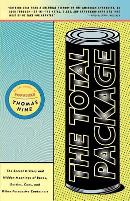 The Total Package: The Secret History and Hidden Meanings of Boxes, Bottles, Cans and Other Persuasive Containers by Hine, Thomas