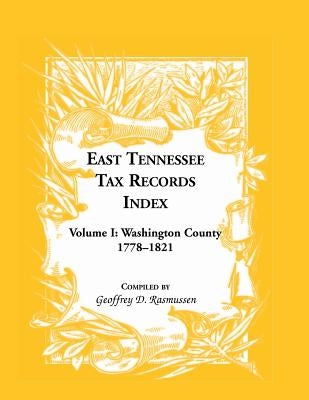 East Tennessee Tax Records Index Volume I: Washington County, 1778-1821 by Rasmussen, Geoffrey D.