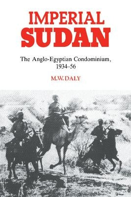 Imperial Sudan: The Anglo-Egyptian Condominium 1934-1956 by Daly, M. W.