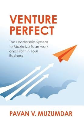Venture Perfect: The Leadership System to Maximize Teamwork and Profit in Your Business by Muzumdar, Pavan