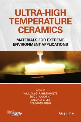 Ultra-High Temperature Ceramics: Materials for Extreme Environment Applications by Fahrenholtz, William G.