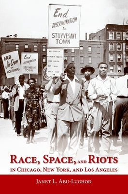 Race, Space, and Riots in Chicago, New York, and Los Angeles by Abu-Lughod, Janet L.