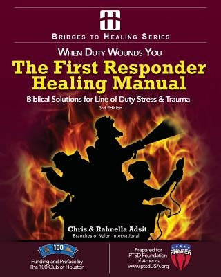 The First Responder Healing Manual: Biblical Solutions for Line of Duty Stress & Trauma by Adsit, Rahnella