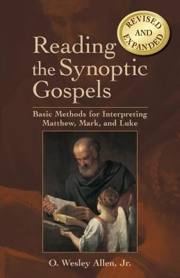 Reading the Synoptic Gospels: Basic Methods for Interpreting Matthew, Mark, and Luke by Allen, O. Wesley, Jr.