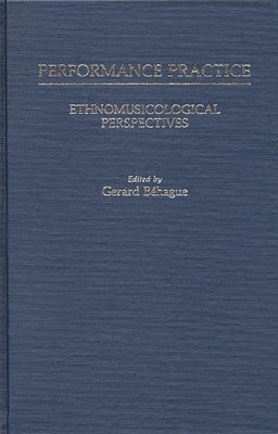 Performance Practice: Ethnomusicological Perspectives by Behague, Gerard