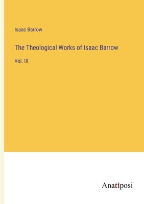 The Theological Works of Isaac Barrow: Vol. IX by Barrow, Isaac