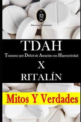 Tdah - Trastorno Por Déficit de Atención Con Hiperactividad X Ritalín. Mitos Y Verdades by Deminco, Marcus
