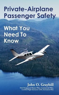 Private-Airplane Passenger Safety: What You Need To Know by Graybill, John O.