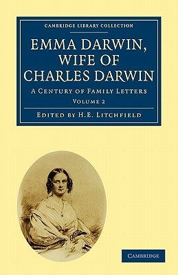 Emma Darwin, Wife of Charles Darwin: A Century of Family Letters by Litchfield, H. E.