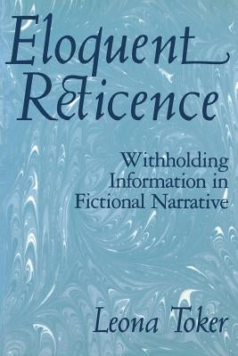 Eloquent Reticence: Withholding Information in Fictional Narrative by Toker, Leona