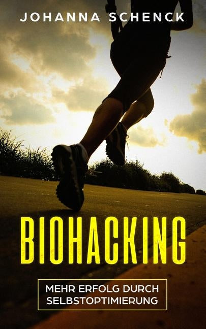 Biohacking - Mehr Erfolg durch Selbstoptimierung: Schritt für Schritt zum sportlichen und privaten Erfolg by Schenck, Johanna