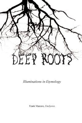 Deep Roots: Illuminations in Etymology by Marrero, Frank