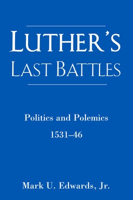 Luther's Last Battles by Edwards, Mark U.