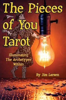 The Pieces of You Tarot: Illuminating the Archetypes Within by Larsen, Jim