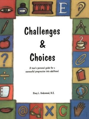 Challenges & Choices: A Teen's Personal Guide for a Successful Progression Into Adulthood by Underwood, Stacy L.