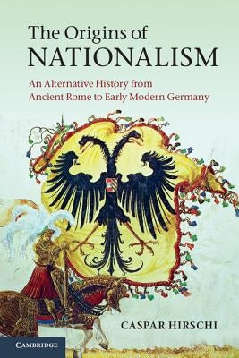 The Origins of Nationalism by Hirschi, Caspar