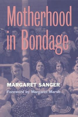 Motherhood in Bondage: Forwarded by Margaret Marsh by Sanger, Margaret
