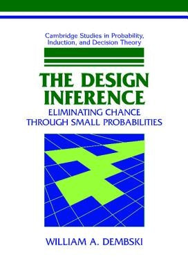 The Design Inference: Eliminating Chance Through Small Probabilities by Dembski, William A.