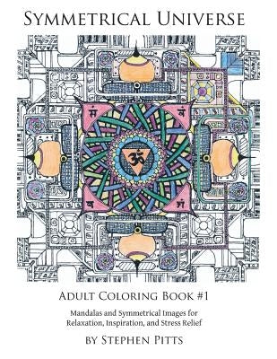 Symmetrical Universe Adult Coloring Book #1: Mandalas and Symmetrical Images for Relaxation, Inspiration, and Stress Relief by Pitts, Stephen