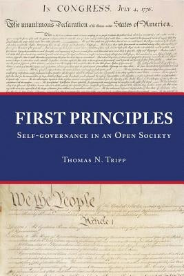 First Principles: Self-Governance in an Open Society by Tripp, Thomas N.