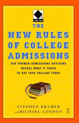 The New Rules of College Admissions: Ten Former Admissions Officers Reveal What It Takes to Get Into College Today by Kramer, Stephen