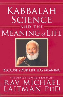 Kabbalah, Science and the Meaning of Life: Because Your Life Has Meaning by Laitman, Rav Michael