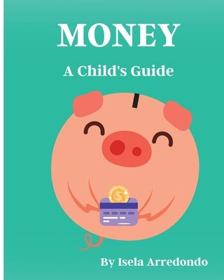 Money A Child's Guide by Arredondo, Isela J.