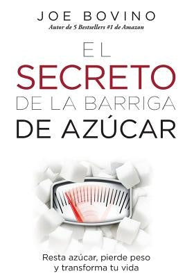 El Secreto de la Barriga de Azucar: Resta azucar, pierde peso y transforma tu vida by Bovino, Joe