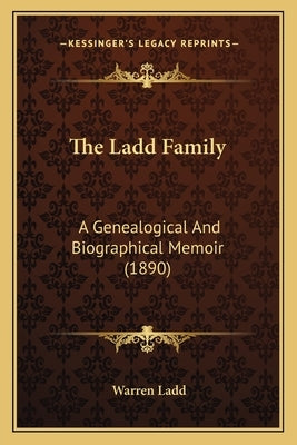 The Ladd Family: A Genealogical And Biographical Memoir (1890) by Ladd, Warren