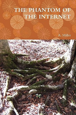 The Phantom of the Internet by Miller, A.