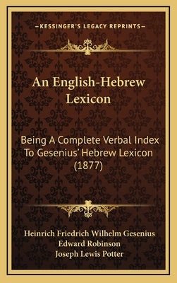 An English-Hebrew Lexicon: Being a Complete Verbal Index to Gesenius' Hebrew Lexicon (1877) by Gesenius, Heinrich Friedrich Wilhelm