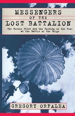 Messengers of the Lost Battalion: The Heroic 551st and the Turning of the Tide at the Battle of the Bulge by Orfalea, Gregory