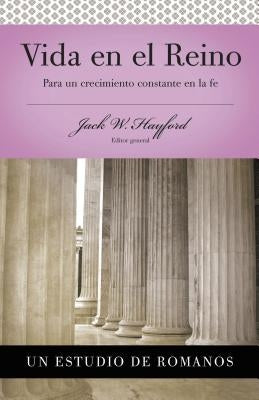 Serie Vida En Plenitud: Vida En El Reino: Para Un Crecimiento Constante En La Fe by Hayford, Jack W.