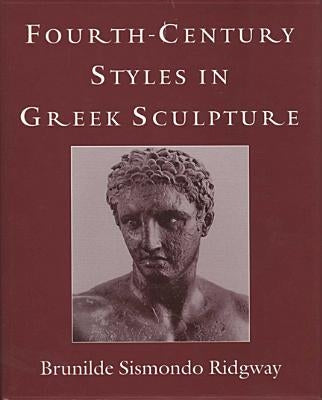 Fourth-Century Styles in Greek Sculpture by Ridgway, Brunilde S.