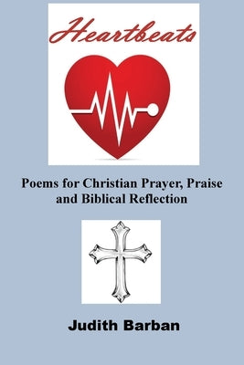 Heartbeats: Poems for Christian Prayer, Praise and Biblical Reflection by Barban, Judith