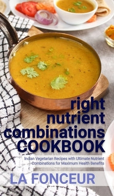 right nutrient combinations COOKBOOK (Black and White Edition): Indian Vegetarian Recipes with Ultimate Nutrient Combinations by Fonceur, La