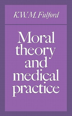 Moral Theory and Medical Practice by Fulford, K. W. M.