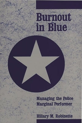 Burnout in Blue: Managing the Police Marginal Performer by Robinette, Hillary