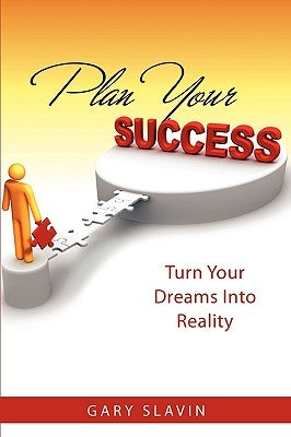 Plan Your Success: Turn Your Dreams Into Reality by Slavin, Gary