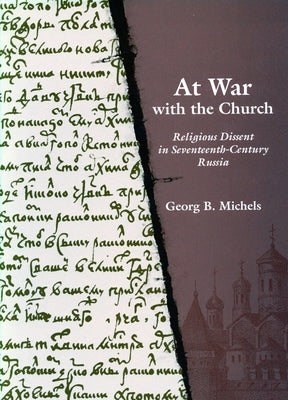At War with the Church: Religious Dissent in Seventeenth-Century Russia by Michels, Georg B.