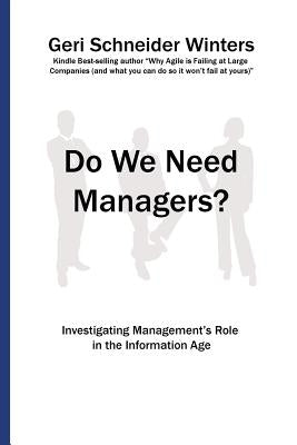 Do We Need Managers?: Investigating Management's Role in the Information Age by Winters, Geri Schneider