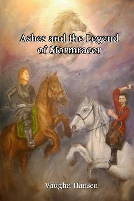 Ashes and the Legend of Stormracer by Hansen, Vaughn